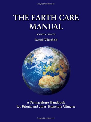 The Earth Care Manual: A Permaculture Handbook For Britain & Other Temperate Climates: A Permaculture Handbook for Britain and Other Temperate Countries Business, Finance & Career