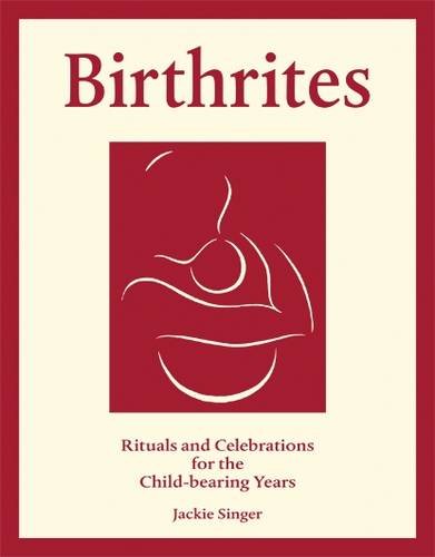 Birthrites: Rituals and Celebrations for the Child-Bearing Years book