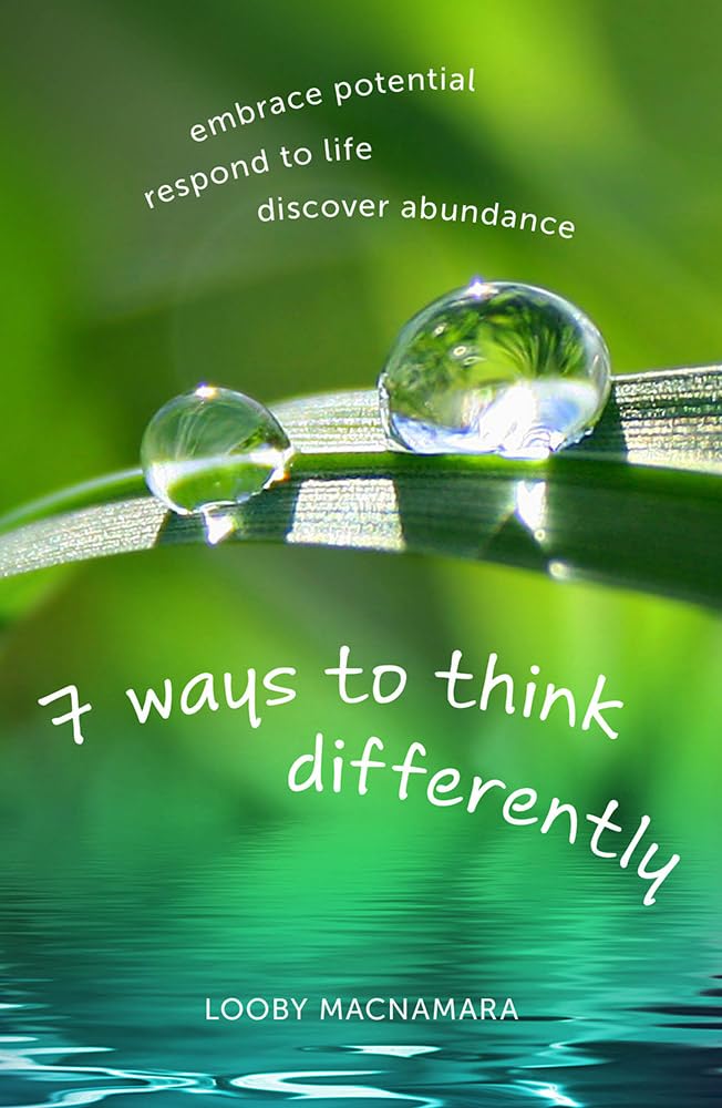 7 Ways to Think Differently: Embrace Potential, Respond to Life, Discover Abundance Business, Finance & Career