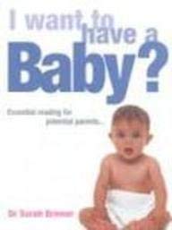 I Want to Have a Baby: Essential Reading for All Potential Parents book