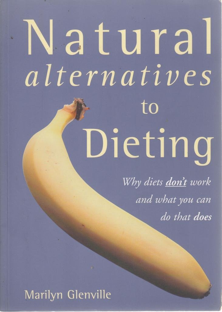 Natural alternatives to Dieting: Why diets don't work and what you can do that does Health, Nutrition & Fitness