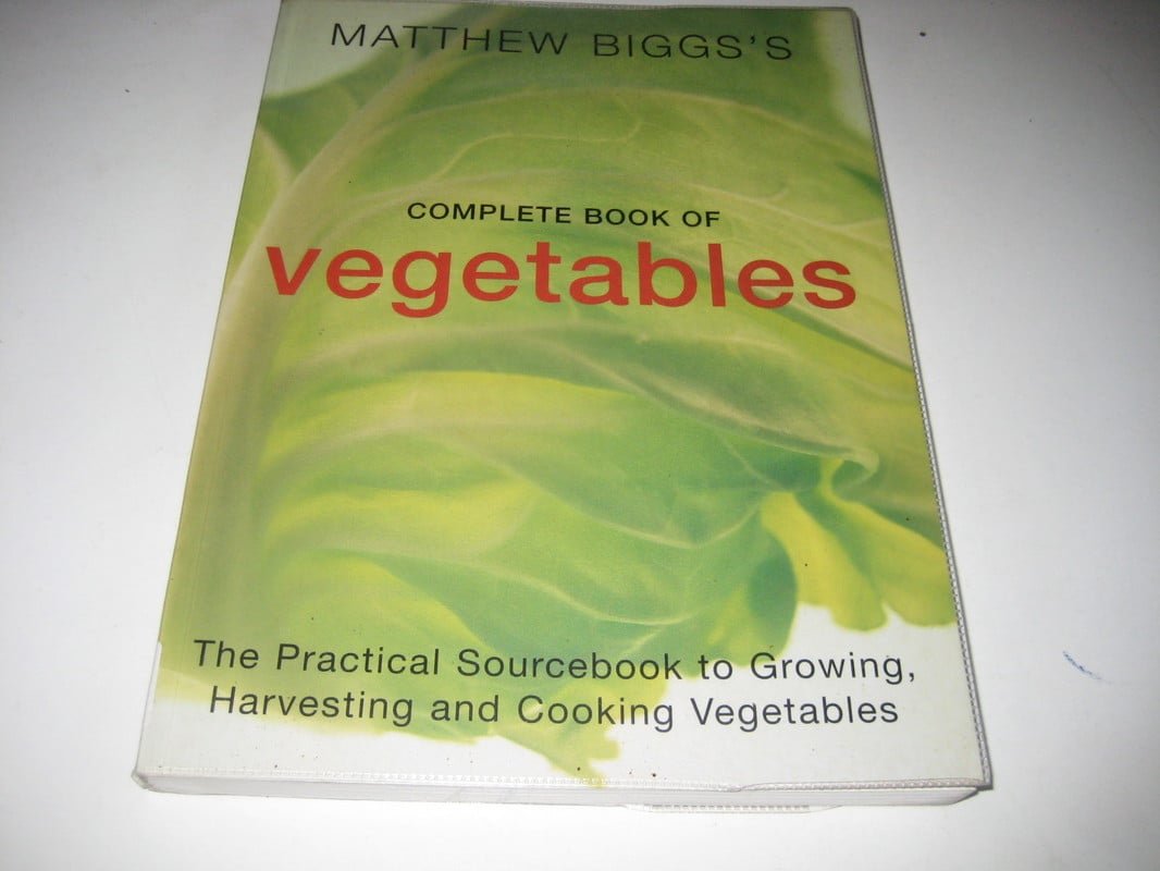 Matthew Bigg's Complete Book of Vegetables: The Practical Sourcebook to Growing, Harvesting and Cooking Vegetables Garden & Plants