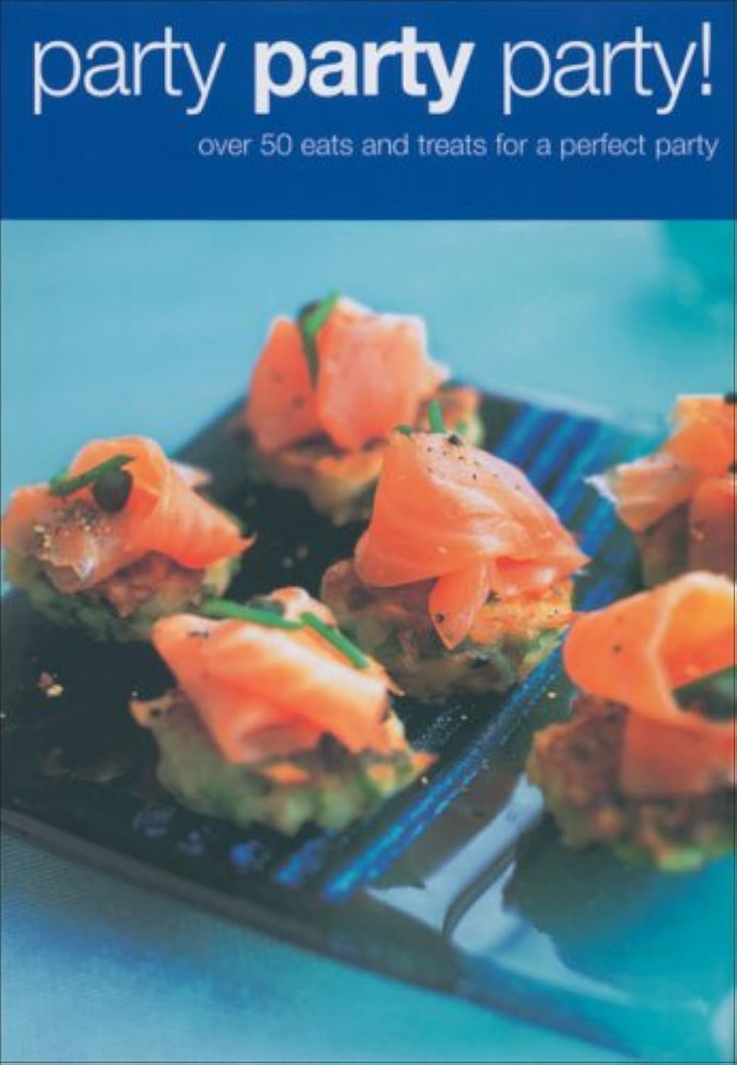 Party Party Party!: Over 50 Eats and Treats for the Perfect Party Leisure, Home & Garden