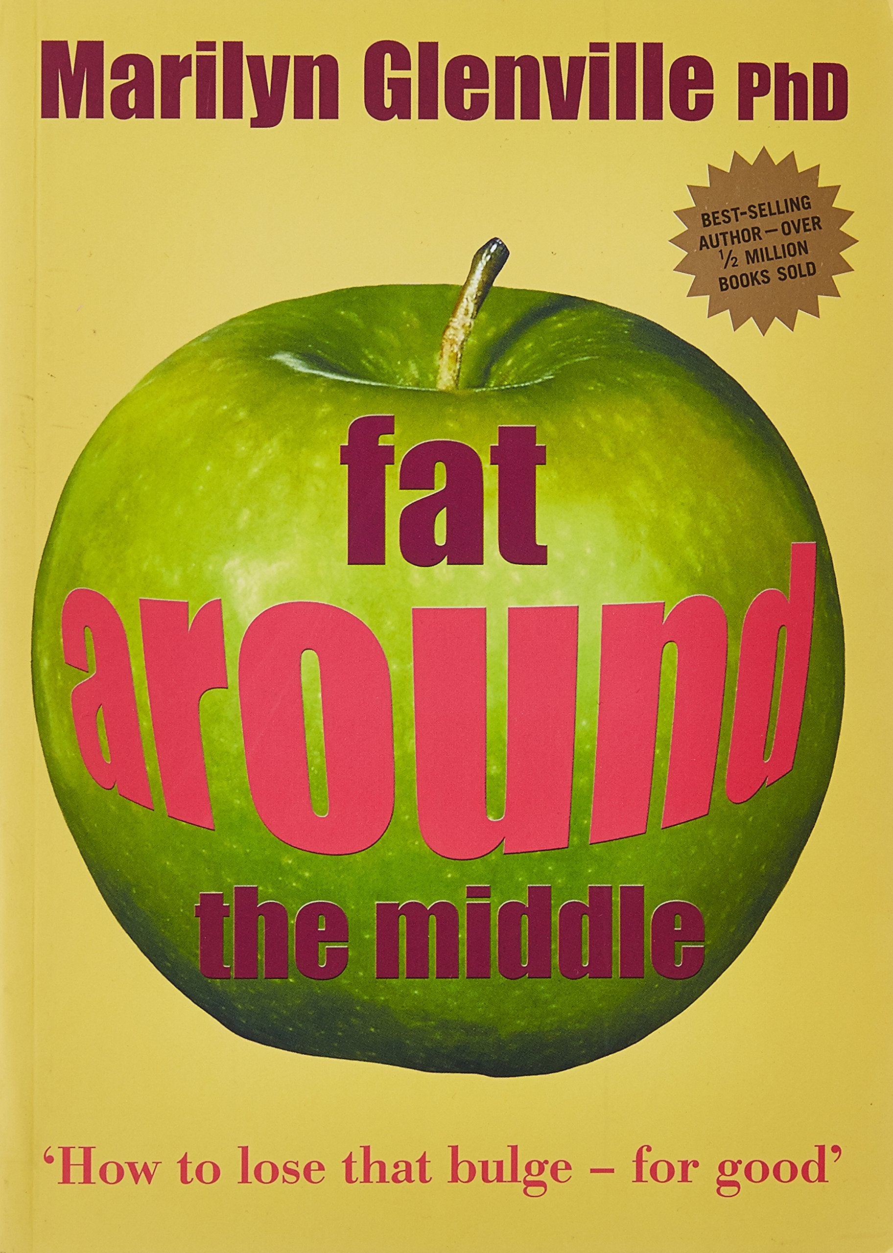 Fat Around the Middle: How To Lose That Bulge For Good and Why It's Not All Down To Diet Health, Nutrition & Fitness