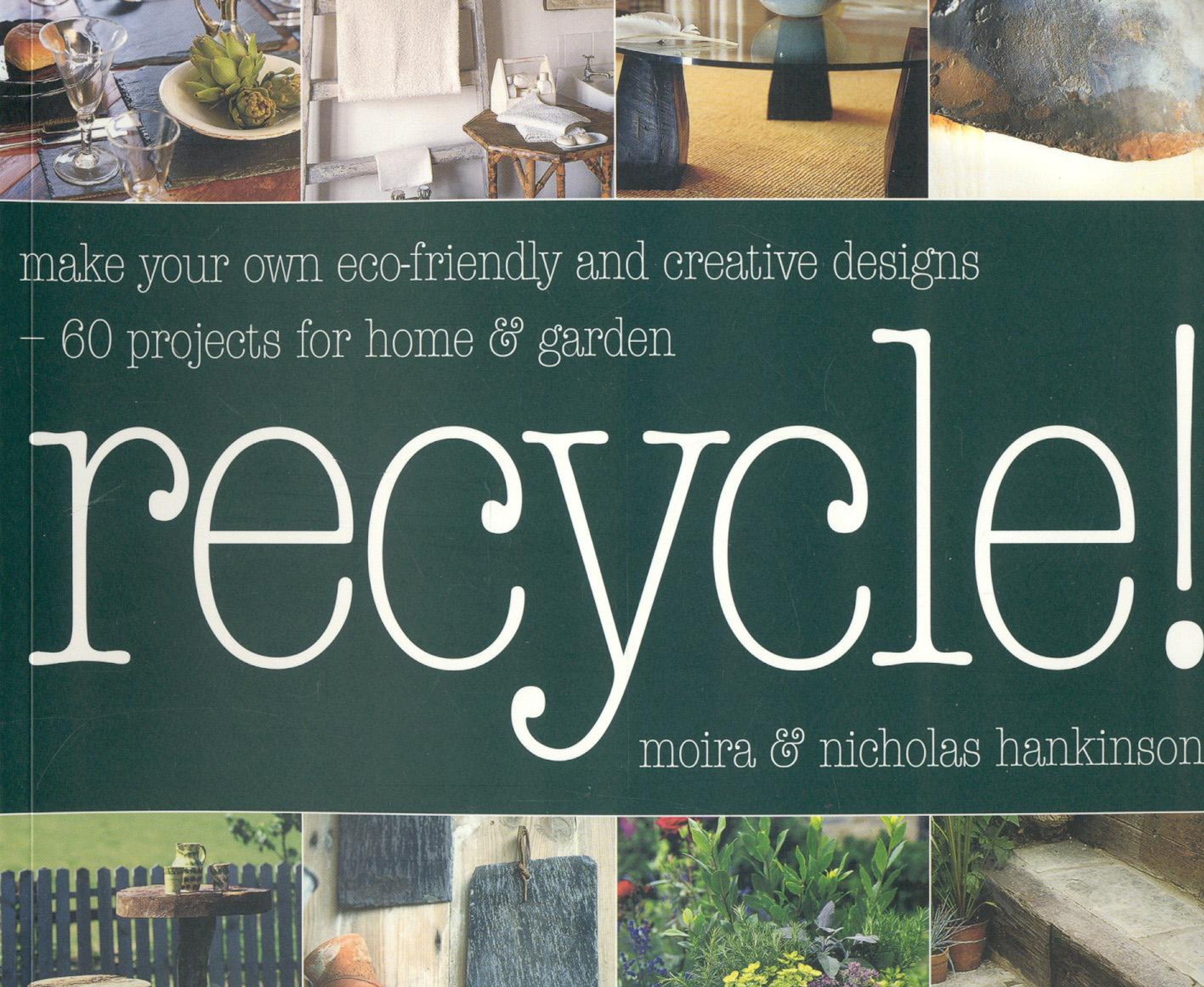 Recycle: Make Your Own Eco-friendly Creative Designs - over 60 Projects for Home & Garden: "Salvage Style in Your Home", "Salvage Style in Your Garden" Business & Technology