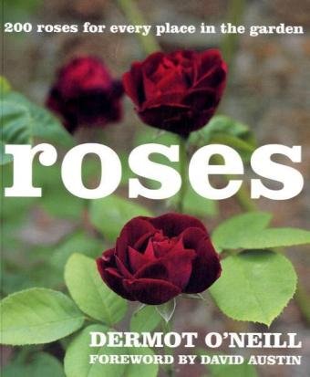Roses: 200 Roses for Every Place in the Garden. Forew. by David Austin Garden & Plants