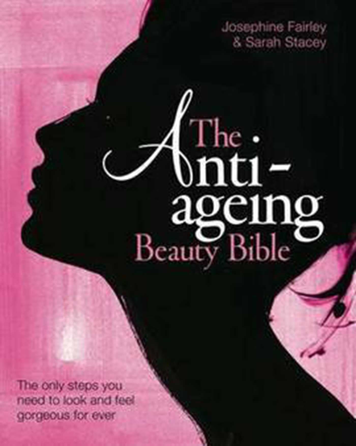 The Anti Ageing Beauty Bible: The Only Steps You Need to Look and Feel Gorgeous for Ever Leisure, Home & Garden