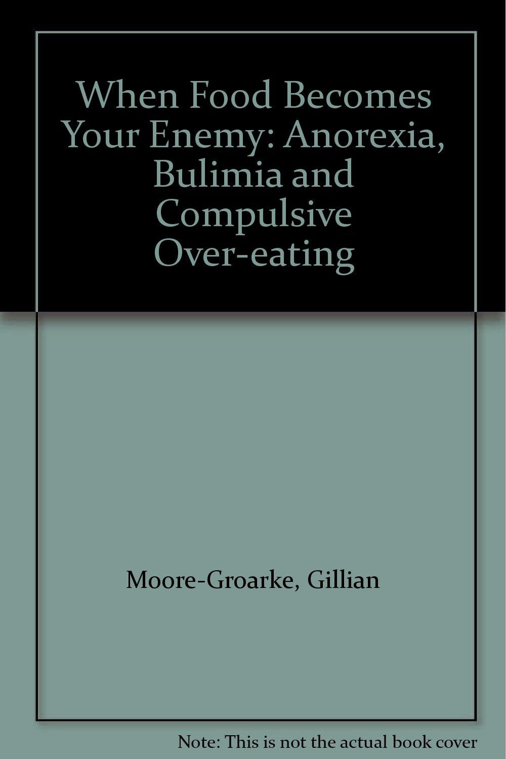 When Food Becomes Your Enemy: Anorexia, Bulimia and Compulsive Over-eating book