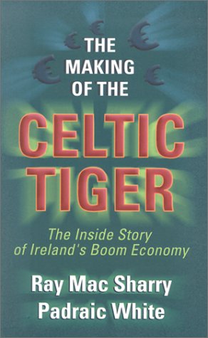The Making of the Celtic Tiger: The Inside Story of Ireland's Boom Economy Business, Finance & Career