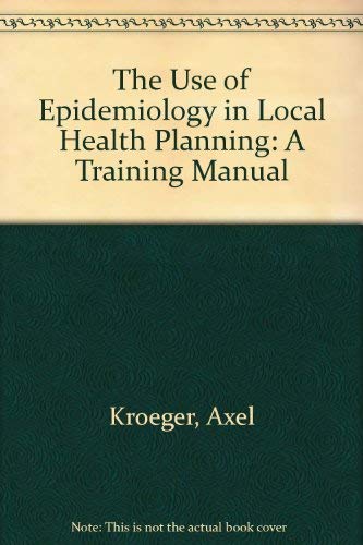 The Use of Epidemiology in Local Health Planning: A Training Manual book