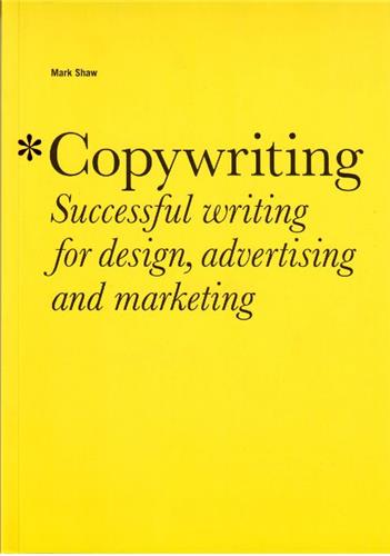 Copywriting 1st ed. : Successful Writing For Design Business, Finance & Career