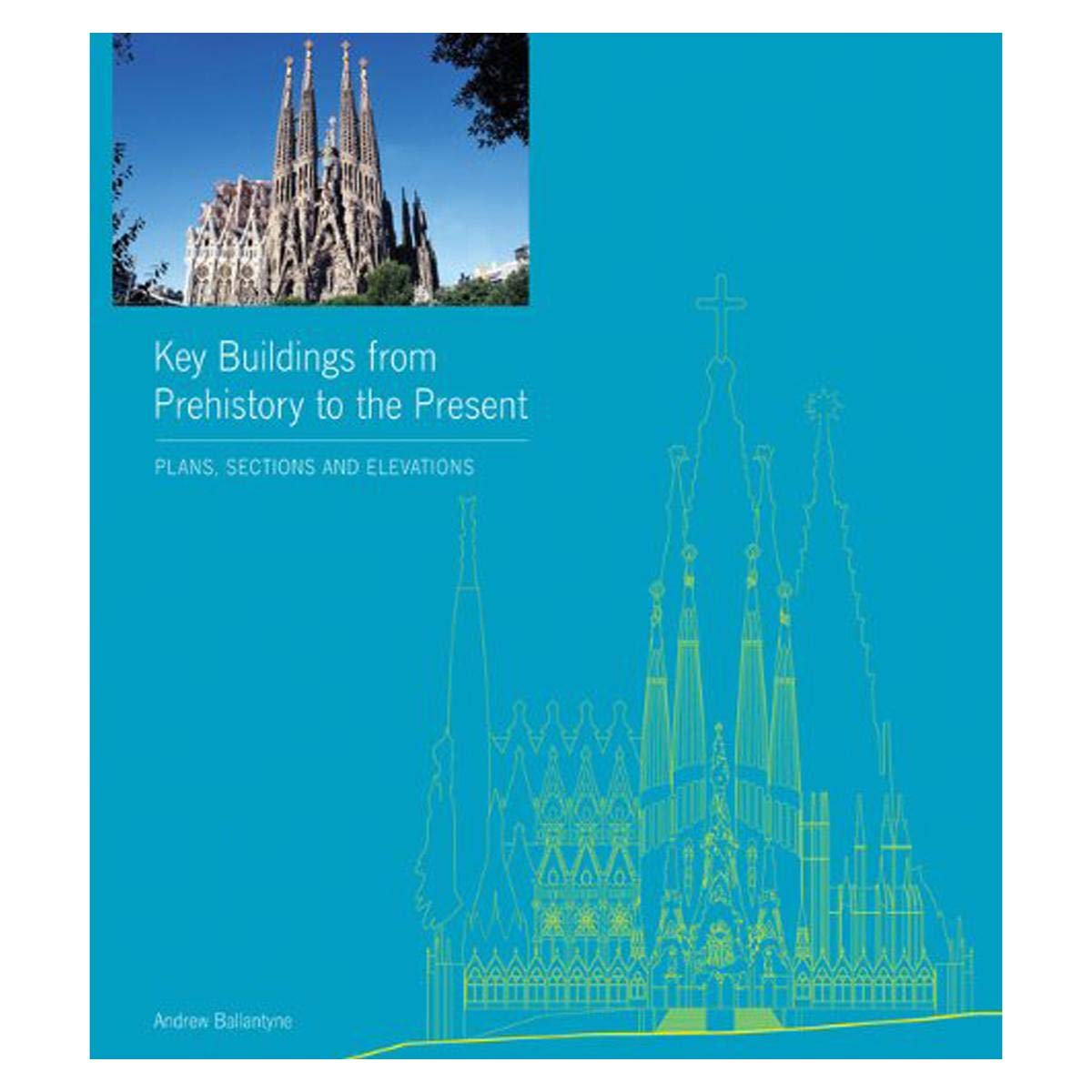 Key Buildings from Prehistory to the Present: Plans, Sections and Elevations Architecture