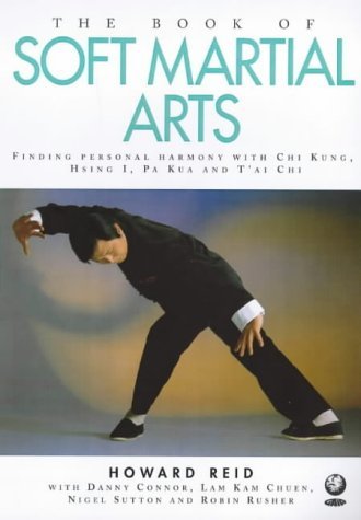 The Book of Soft Martial Arts: Finding Personal Harmony with Chi Kung, Hsing I, Pa Kua and T'ai Chi Leisure & Fun