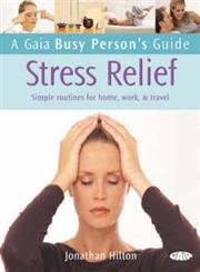 Gaia Busy Person's Guide to Stress Relief: Simple Routines for Home, Work, & Travel: Simple Routines for Home, Work and Travel (A Gaia Busy Person's Guide) Health, Nutrition & Fitness
