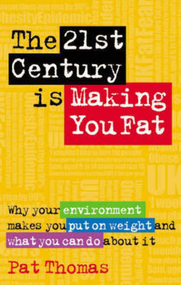The 21st Century is Making You Fat: Why Your Environment Makes You Put on Weight and What You Can Do About It book
