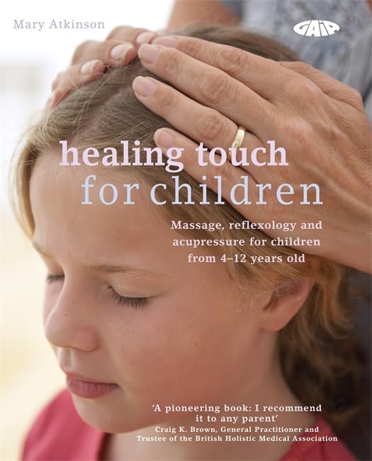 Healing Touch for Children: Massage, Acupressure and Reflexology Routine for Children Aged 4-12: Massage, acupressure and reflexology routines for children aged 4 -12 Health, Nutrition & Fitness