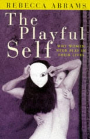 The Playful Self: Why Women Need Play in Their Lives book