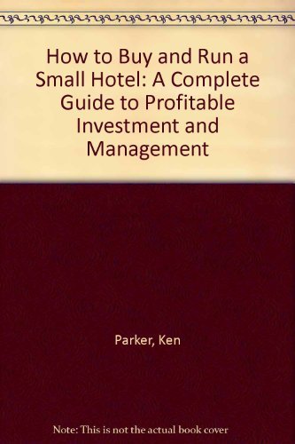 How to Buy and Run a Small Hotel: A Complete Guide to Profitable Investment and Management Business, Finance & Career