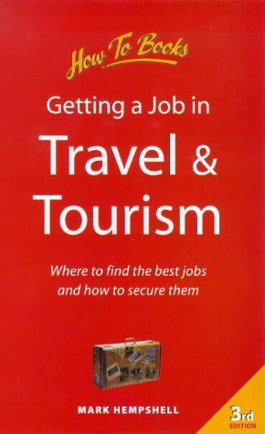 Getting a Job in Travel & Tourism: 3rd edition: Where to Find the Best Jobs and How to Secure Them Business, Finance & Career