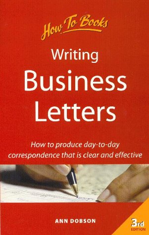 Writing Business Letters: How to Produce Day-To-Day Correspondence That Is Clear and Effective Business, Finance & Career