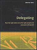 Delegating: Pass the right tasks on to the right people and everyone will benefit Business, Finance & Career
