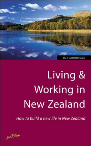 Living & Working in New Zealand: How to Build a New Life in New Zealand Business, Finance & Career