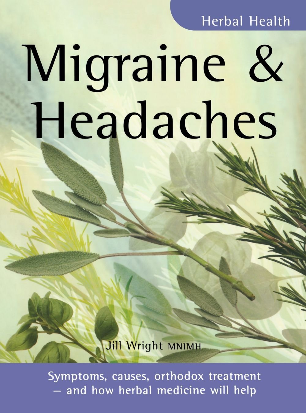 Migraine & Headaches: Symptoms, causes, orthodox treatment - and how herbal medicine will help book