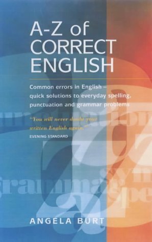 The A-Z of Correct English: Common Errors in English - Quick Access to Everyday Spelling, Punctuation and Grammar Solutions book