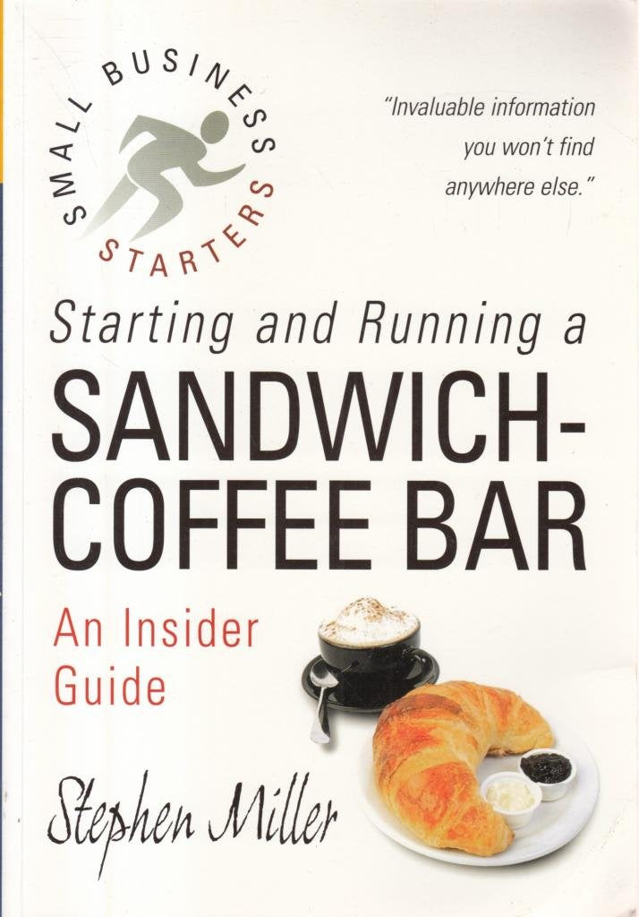 Starting and Running a Sandwich-coffee Bar: An Insider Guide to Setting Up Your Own Successful Business (Small Business Start-ups) Business, Finance & Career