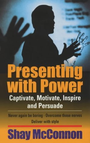 Presenting with Power: Captivate, Motivate, Inspire and Persuade Media & Communication