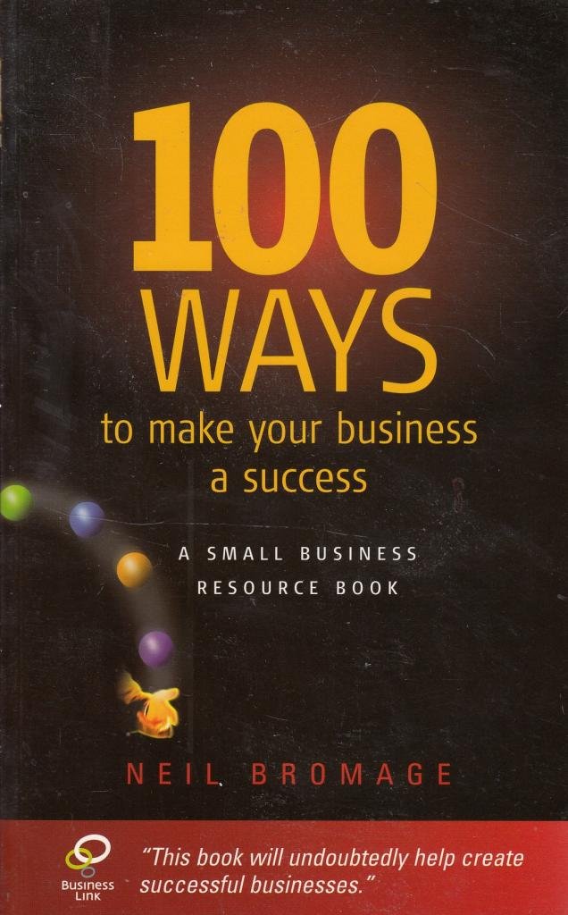 100 Ways to Make Your Business a Success: A Small Business Resource Book book
