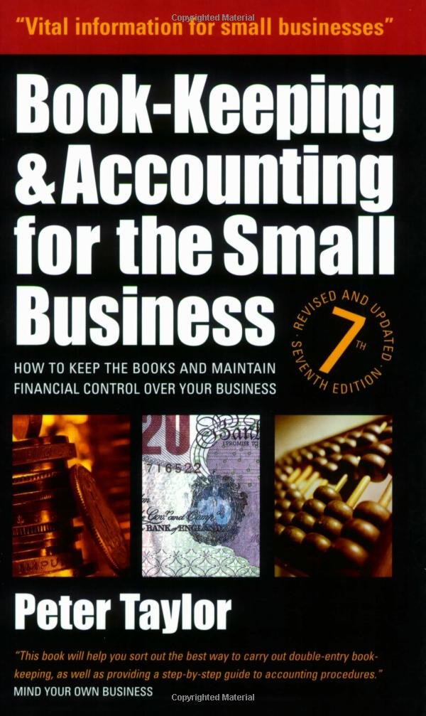 Book-Keeping & Accounting for the Small Business: 7th edition: How to Keep the Books and Maintain Financial Control Over Your Business Business, Finance & Career