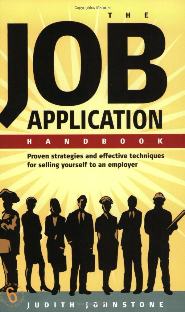 The Job Application Handbook: 6th edition: Proven Strategies And Effective Techniques For Selling Yourself To An Employer Business, Finance & Career