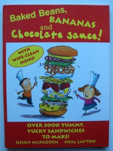 Baked Beans, Bananas and Chocolate Sauce!: Over 3000 Yummy, Yucky Sandwiches to Make Non-fiction