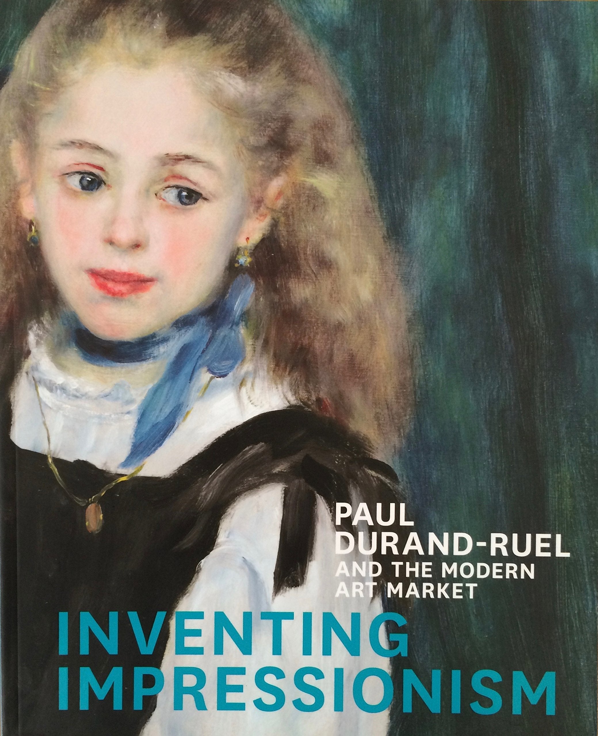 Inventing impressionism : Paul Durand-Ruel and the modern art market Hardcover book