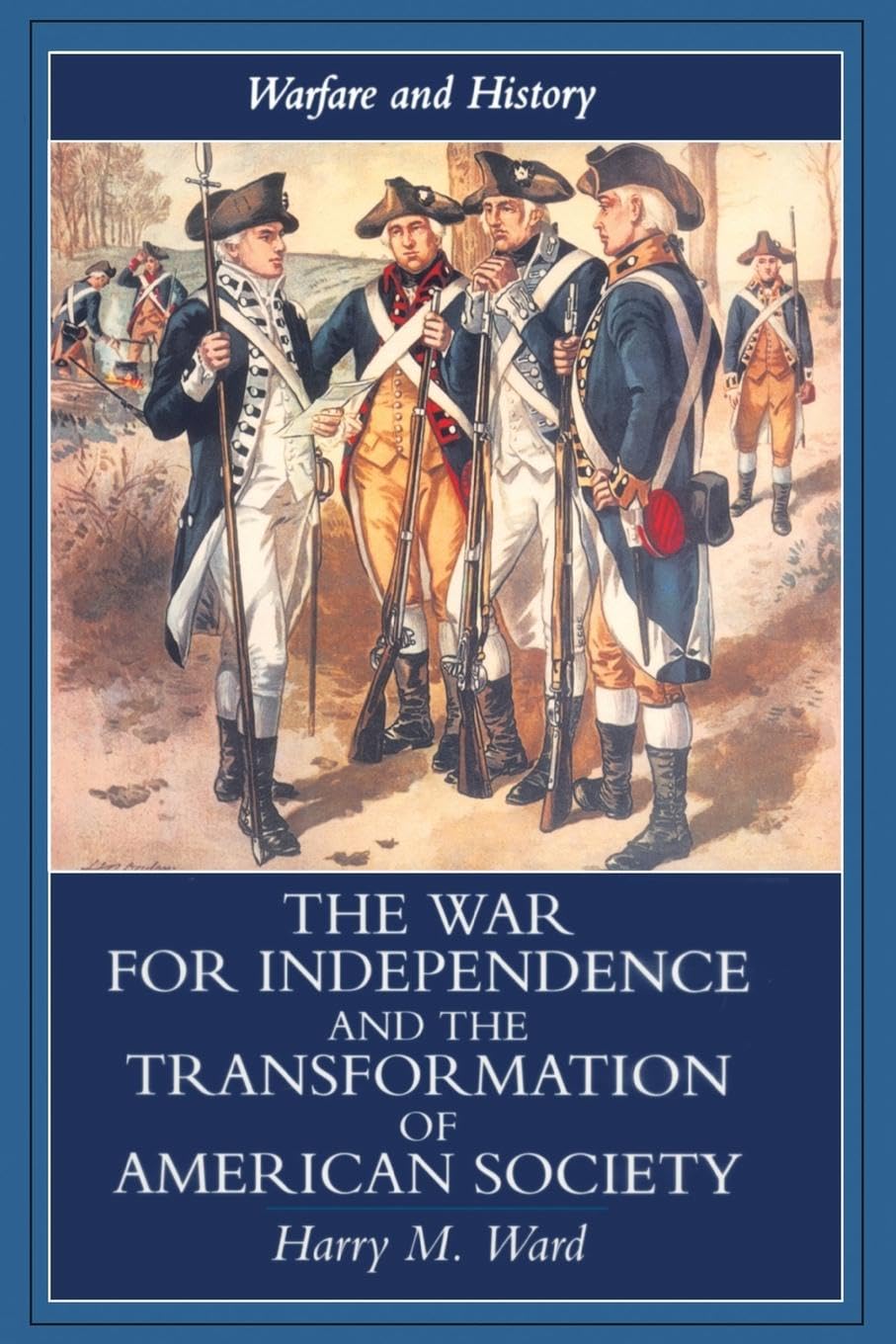 The War for Independence and the Transformation of American Society: War and Society in the United States, 1775-83 (Warfare and History) Politics & History