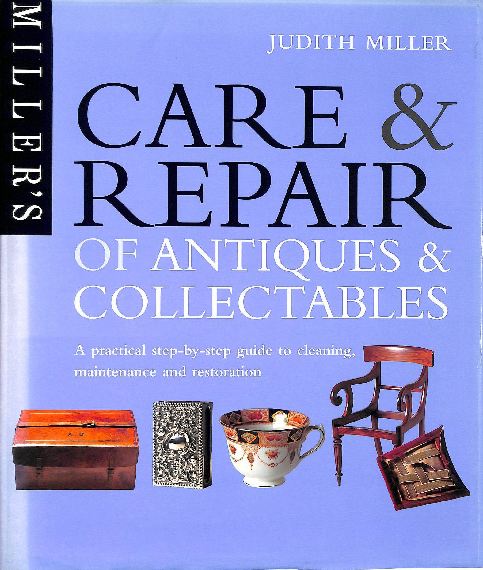 The Care & Repair of Antiques: A Practical Step-By-Step Guide to Cleaning, Maintenance and Restoration Hobbies & Crafts