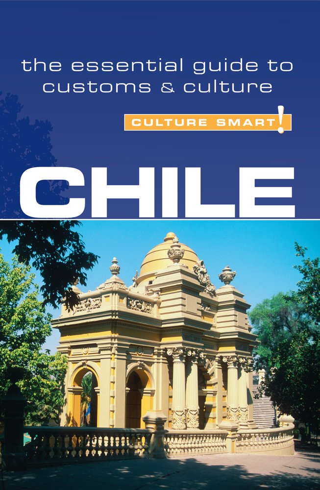 Chile - Culture Smart! The Essential Guide to Customs & Culture: The Essential Guide to Customs and Culture (Culture Smart! Guides) Social Sciences