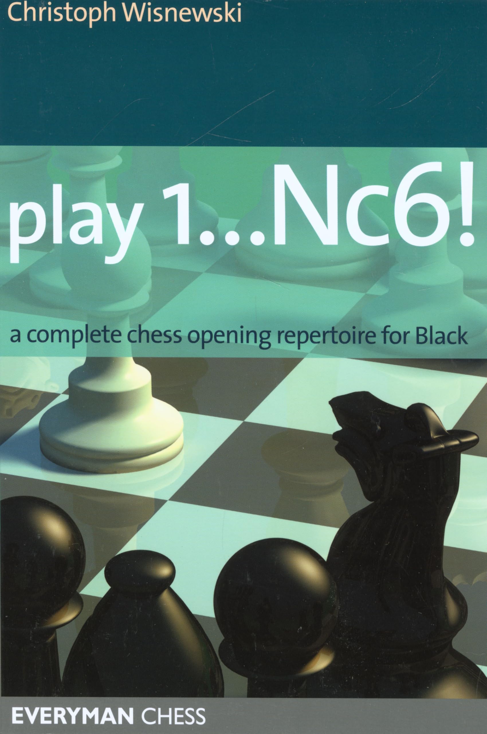 Play 1...Nc6!: A Complete Chess Opening Repertoire for Black (Everyman Chess) Leisure & Fun