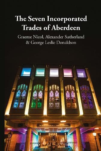 The Seven Incorporated Trades of Aberdeen: A History of Helping to Shape a City and its People Social Sciences