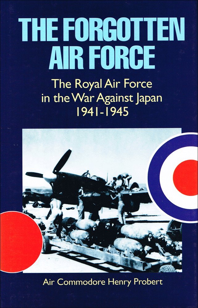 The Forgotten Air Force: The Royal Air Force in the War Against Japan 1941-1945 book