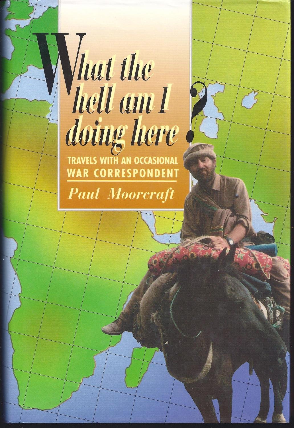 What the Hell Am I Doing Here?: Travels With an Occasional War Correspondent Media & Communication