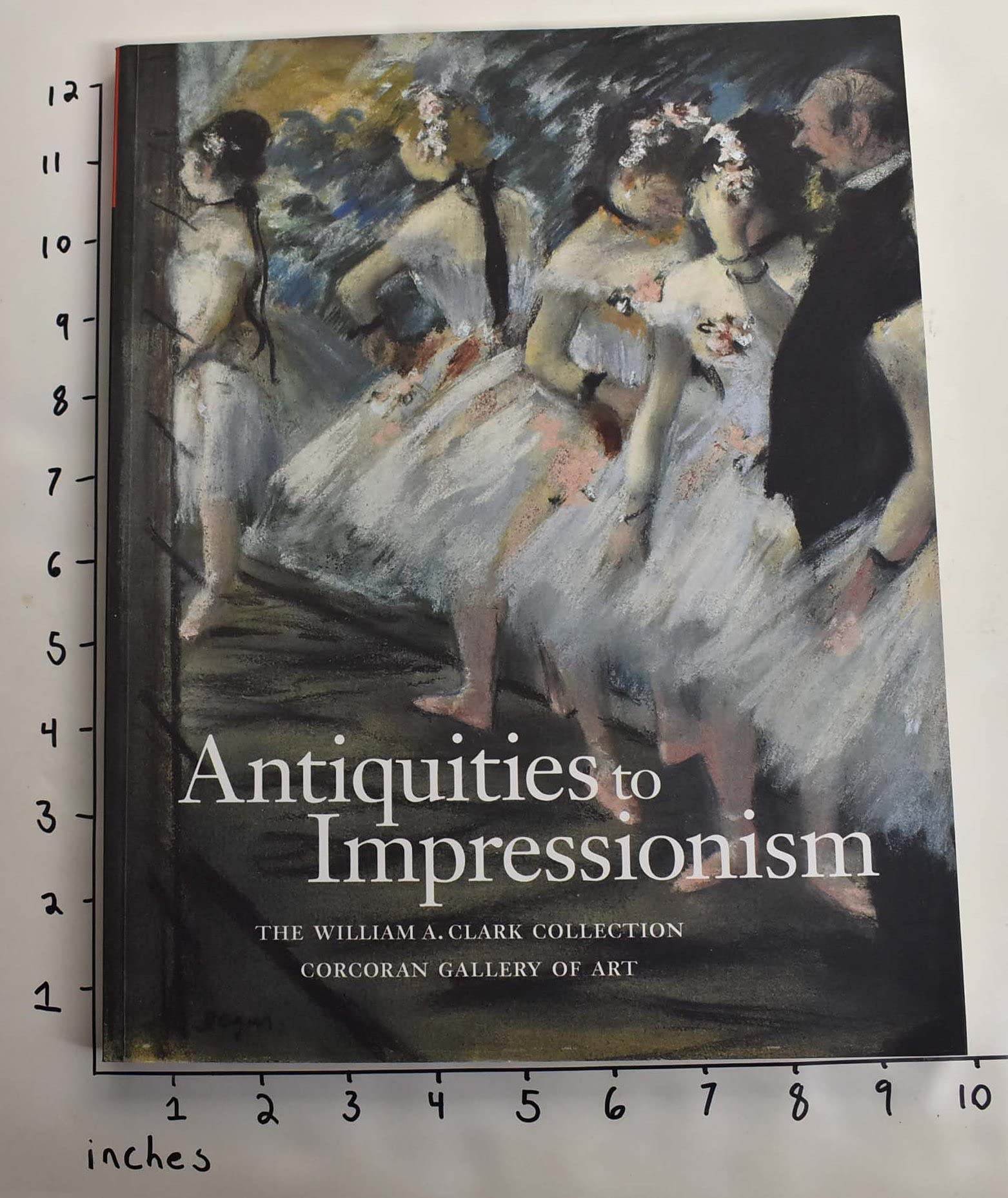 Antiquities to Impressionism: The William A. Clark Collection: The William A. Clark Collection - Corcoran Gallery of Art Memories