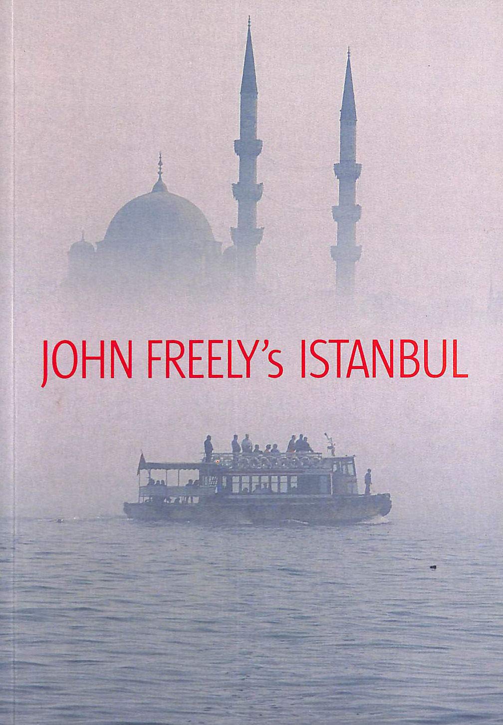 John Freely's Istanbul: In Memory of Hilary Sumner-Boyd: Twenty-First Century Impressions Politics & History