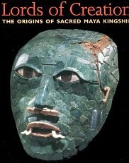 Lords of Creation : The Origins of Sacred Maya Kingship book