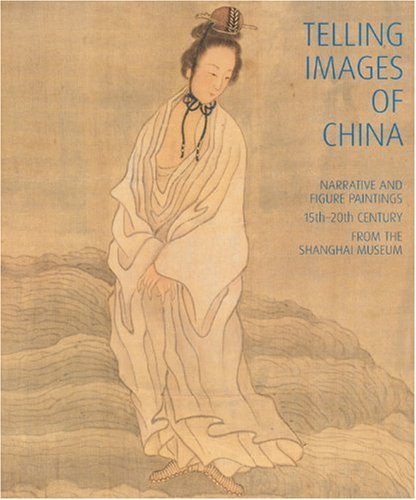 Telling Images of China: Narrative and Figure Paintings, 15th-20th Century from the Shanghai Museum Film, Art & Culture