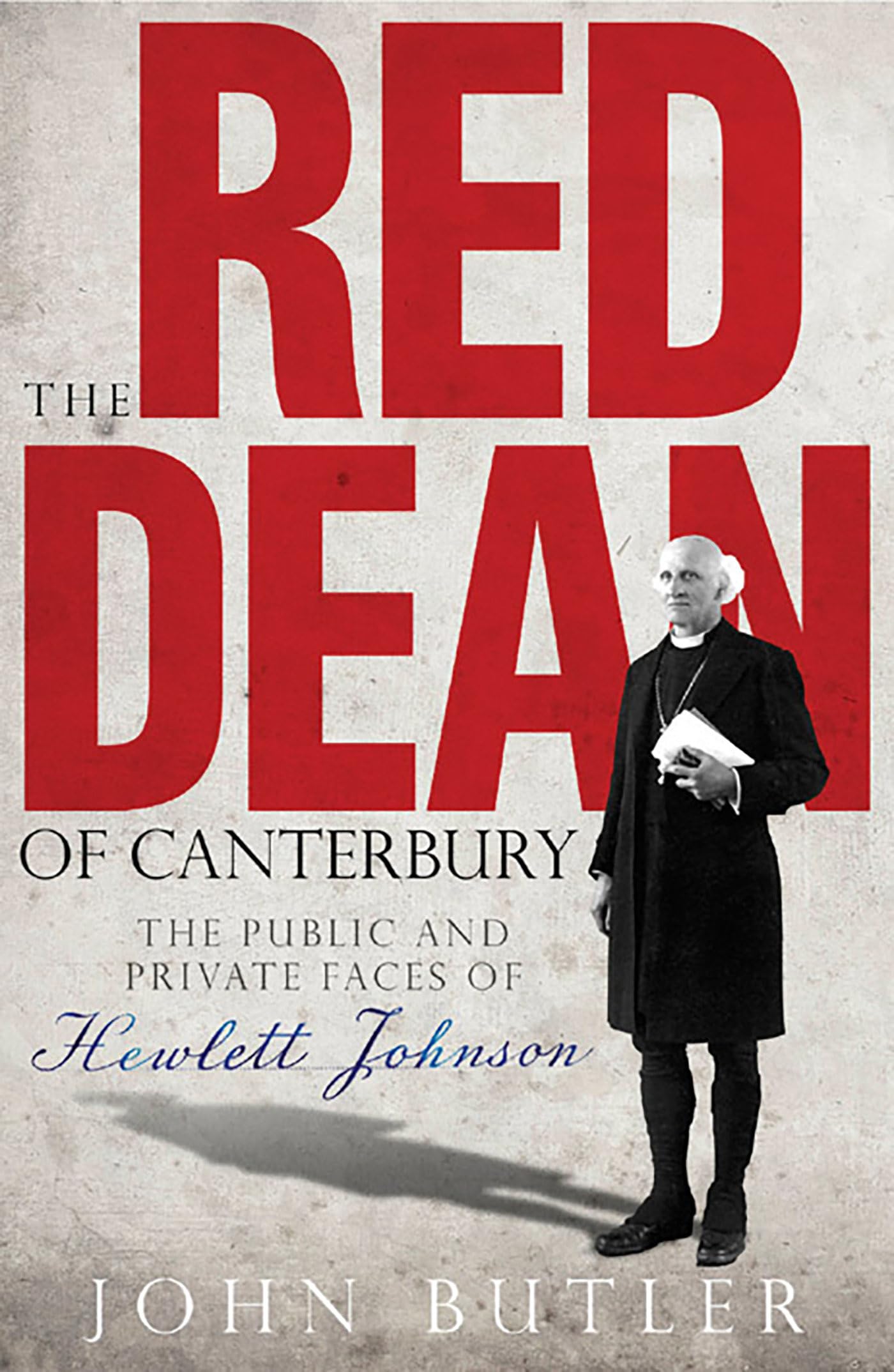 Red Dean of Canterbury: The Public and Private Faces of Hewlett Johnson Politics & Society