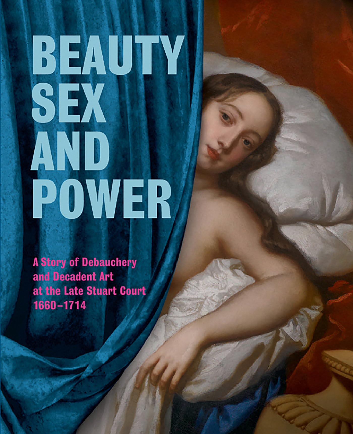 Beauty, Sex and Power: A Story of Debauchery and Decadent Art at the Late Stuart Court (1660-1714) Social Sciences