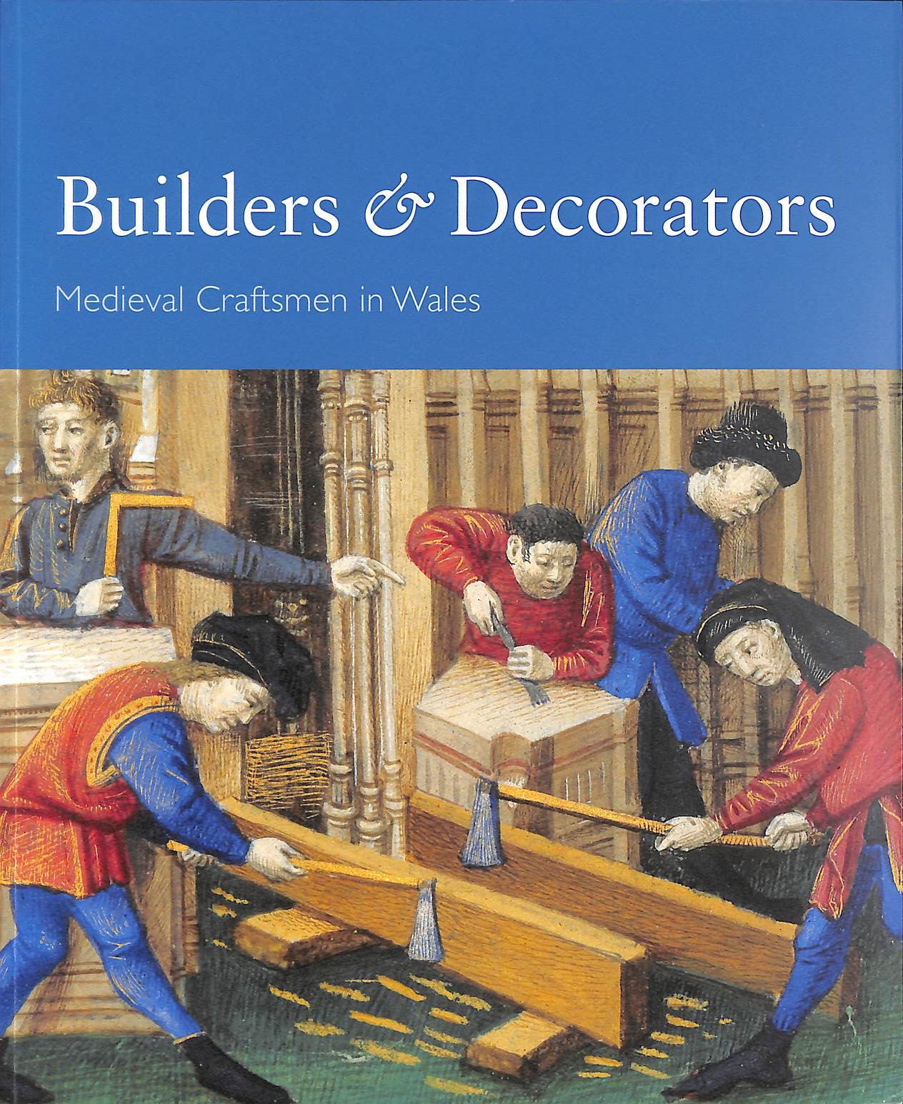 Builders and Decorators - Medieval Craftsmen in Wales Politics & History