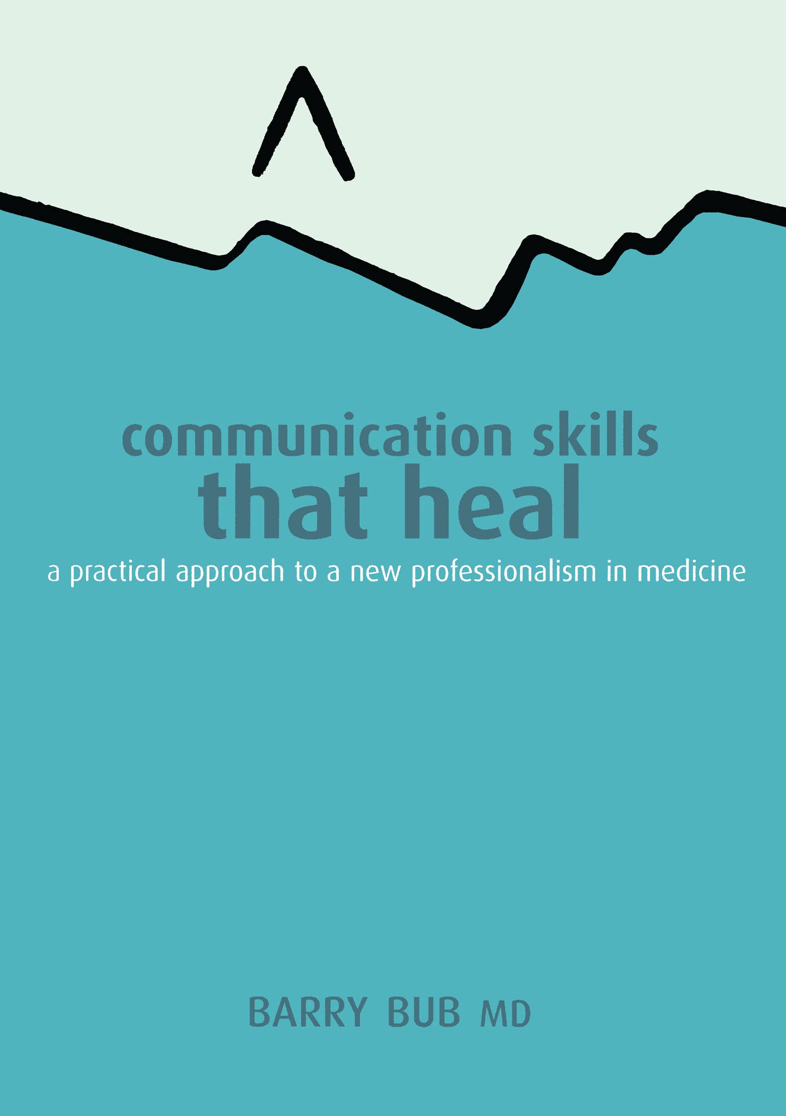 Communication Skills That Heal: A Practical Approach to a New Professionalism in Medicine Medicine